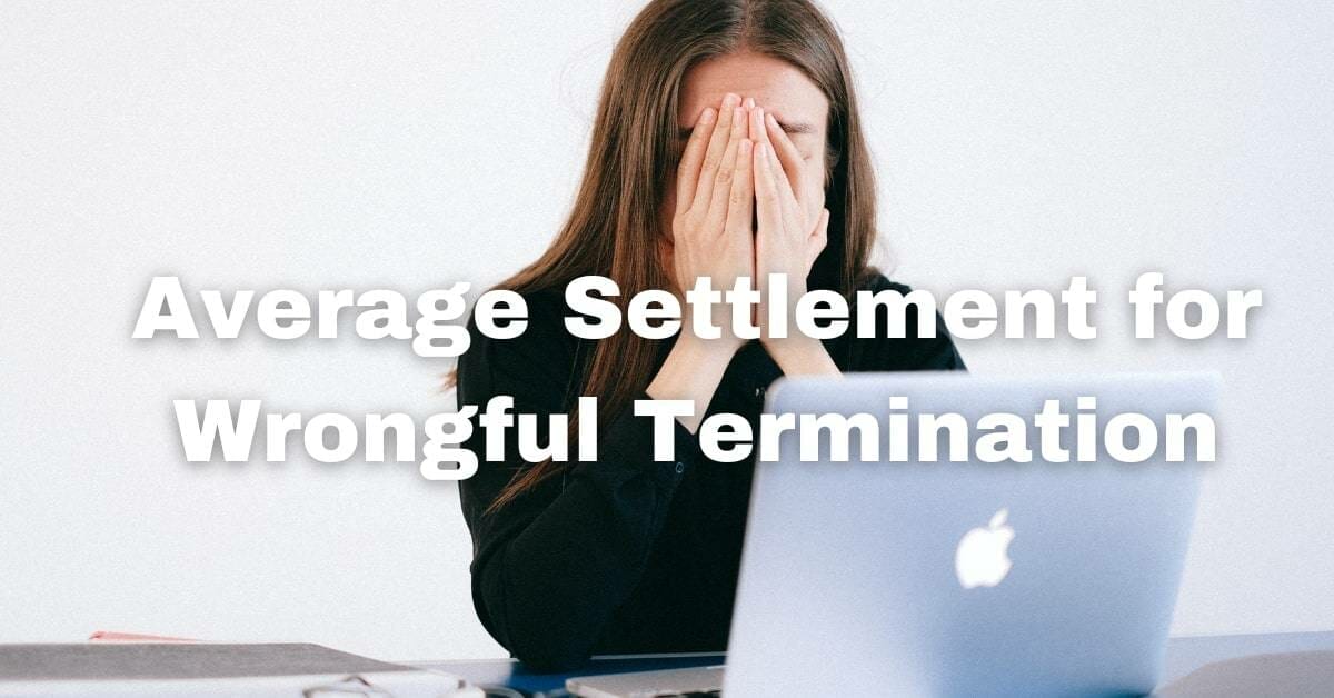 Average Settlement for Wrongful Termination in California [2023]