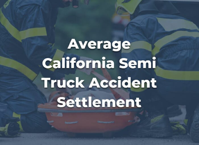 Average Semi Truck Accident Settlement in California (2023 Update)