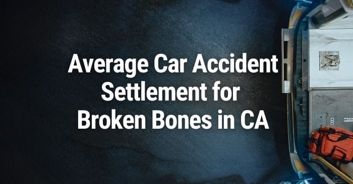 Average Settlement for Broken Bones in a Car Accident in CA