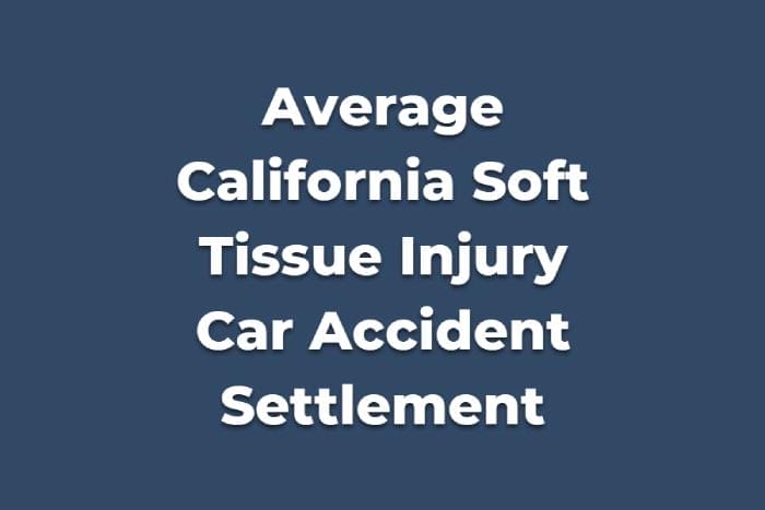 Average Soft Tissue Car Accident Injury Settlement in California